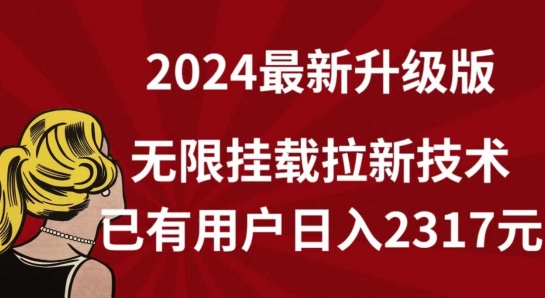 2024升级版拉新技术赚钱教程：实测日入2317元，附渠道与揭秘