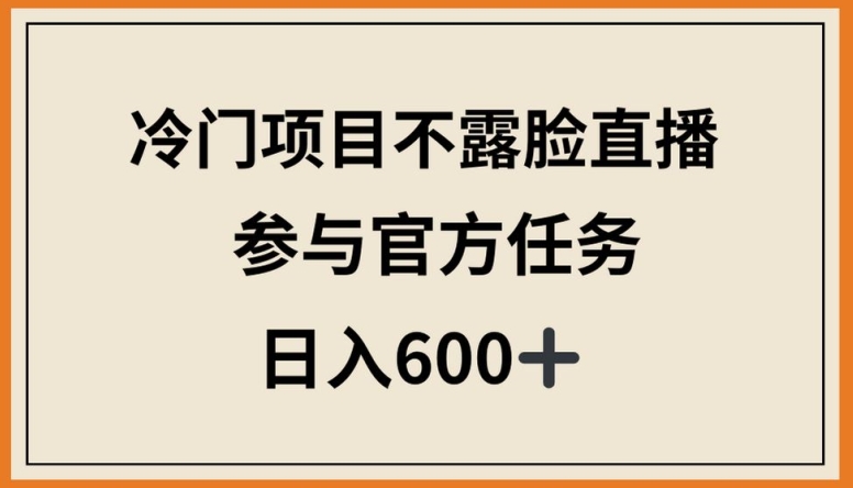 揭秘不露脸直播：3步参与官方任务，日入600+实操指南