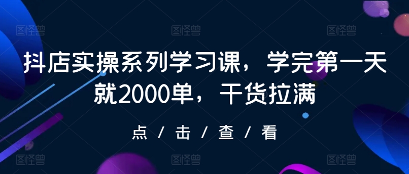抖店实操教程：如何第一天达成2000单？8大模块完整指南，干货拉满助你快速提升店铺业绩