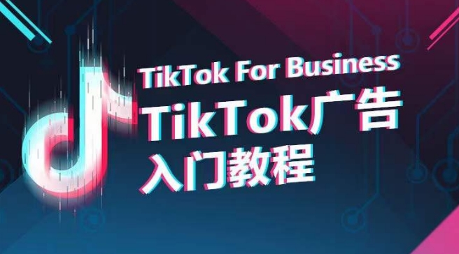 TikTok广告投放从0到1：新手入门全流程实操指南
