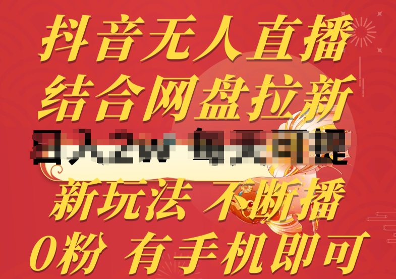 抖音无人直播新玩法揭秘：0粉手机操作教程，3步网盘拉新变现不违规不断播