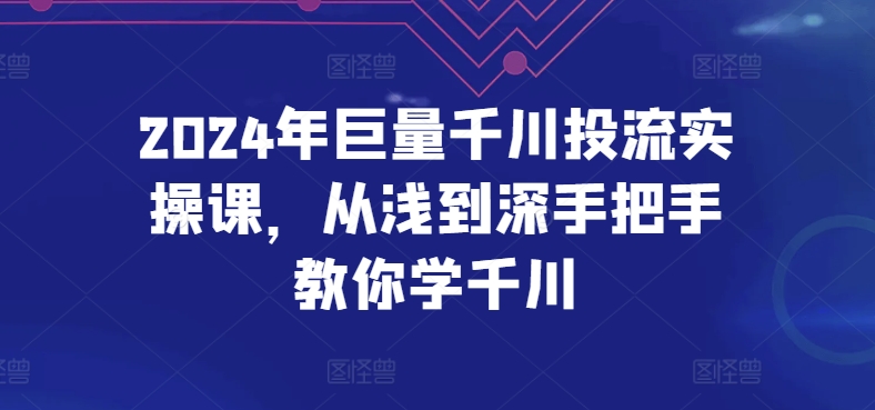 2024巨量千川投流教程：8大核心技巧快速打正投产