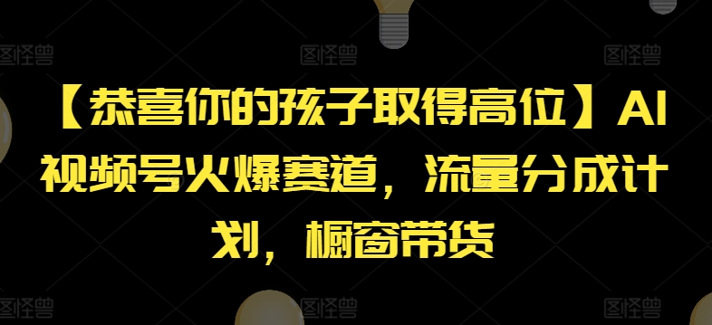 【恭喜你的孩子取得高位】AI视频号火爆赛道,流量分成计划,橱窗带货【揭秘】