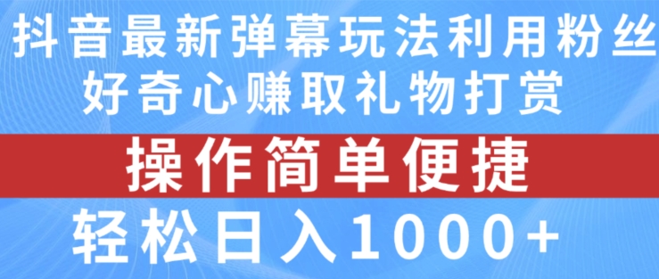 抖音弹幕最新玩法,利用粉丝好奇心赚取礼物打赏,轻松日入1000+【揭秘】