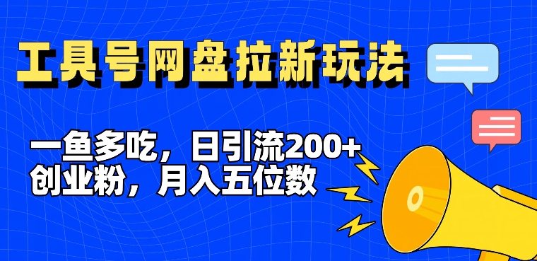 一鱼多吃,日引流200+创业粉,全平台工具号,网盘拉新新玩法月入5位数【揭秘】