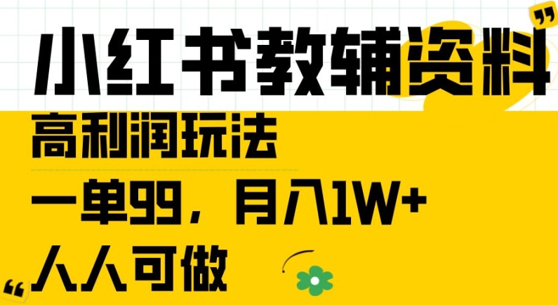 小红书教辅资料高利润玩法,一单99.月入1W+,人人可做【揭秘】