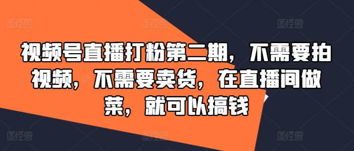 视频号直播打粉第二期,不需要拍视频,不需要卖货,在直播间做菜,就可以搞钱