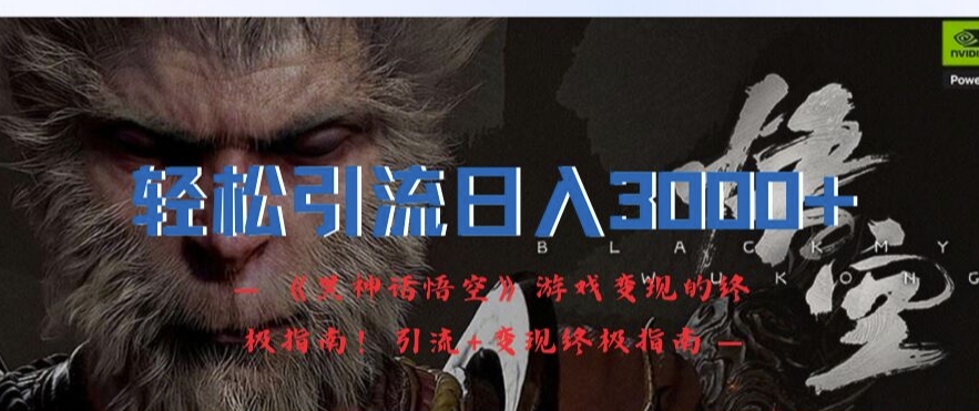 黑神话悟空赚钱指南：3步引流变现教程，新手也能日入3000+