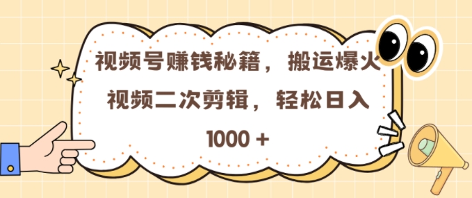 视频号搬运变现教程：新手3步二次剪辑，轻松日入300+方法
