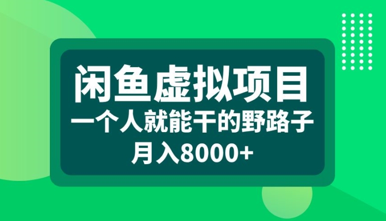 闲鱼虚拟项目教程：0成本月入8000+，一个人实操指南