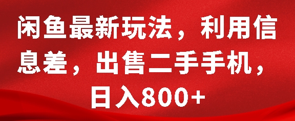闲鱼二手手机赚钱教程：利用信息差，日入800元最新玩法揭秘