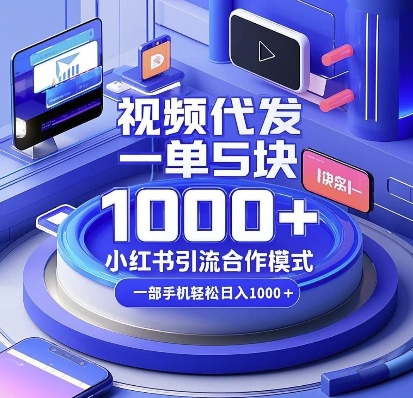 如何通过视频代发赚取佣金？一单5块的小红书引流合作模式全揭秘，一部手机轻松日入1000+实操指南