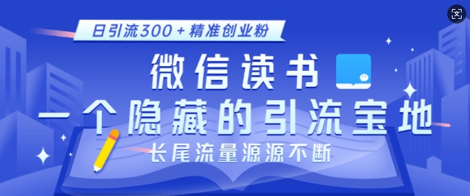微信读书引流教程：5步小众打法，日引300+精准创业粉与长尾流量
