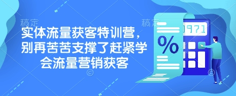 实体流量获客特训营，?别再苦苦支撑了赶紧学会流量营销获客