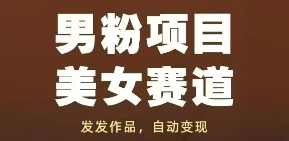 男粉项目美女赛道,发发作品,轻松获流自动变现