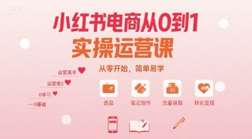 小红书电商从0到1实操指南：30课时系统教学，快速起店