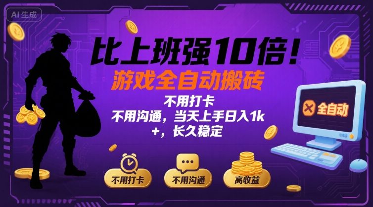 比上班强10倍!游戏全自动搬砖:不用打卡 不用沟通,当天上手日入1k +,长久稳定【揭秘】