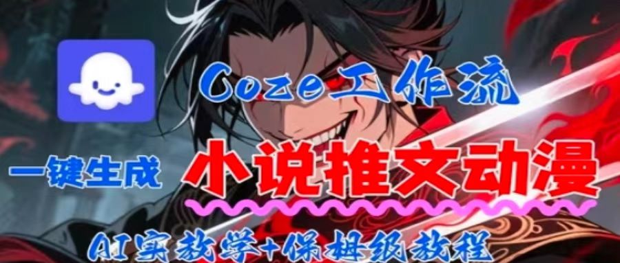 Coze扣子工作流全流程教学：3步一键生成小说推文动漫短视频