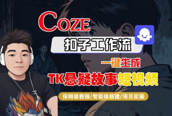 Coze工作流保姆级教程：如何一键生成TK悬疑故事短视频？全流程指南