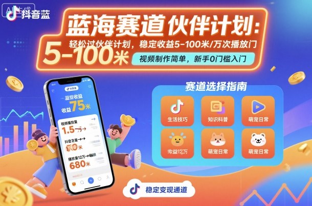 抖音蓝海赛道：创作者伙伴计划全指南，轻松赚取5-100米稳定收益