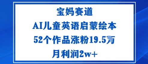 AI儿童英语启蒙绘本教程：52个作品涨粉19.5W，宝妈轻松月入2万+