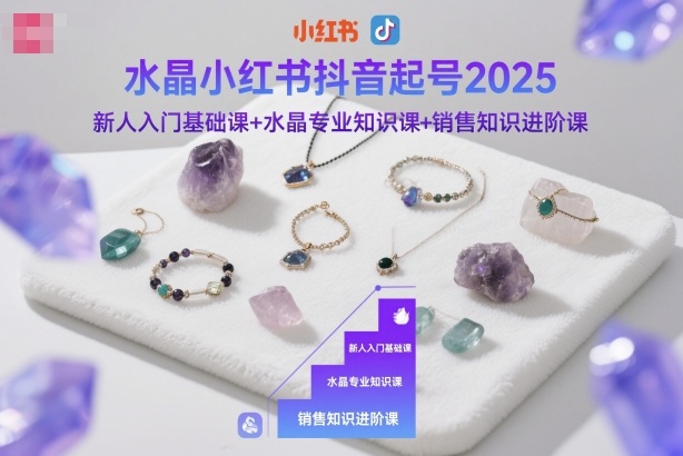 2025水晶小红书抖音起号完整指南：3合1课程助新人从0到1快速入门