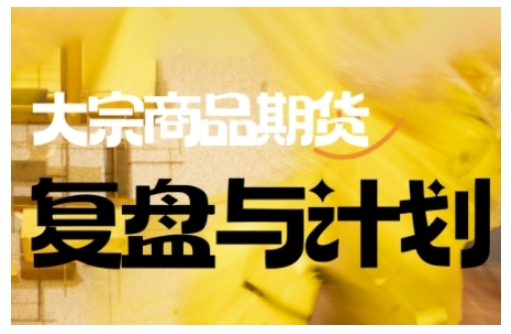 大宗商品期货实战教程：3步复盘提升交易决策能力（9月更新）