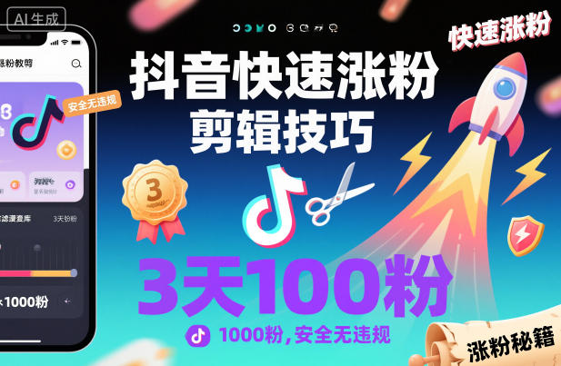 抖音快速涨粉实操教程：3天安全突破1000粉的3个剪辑技巧