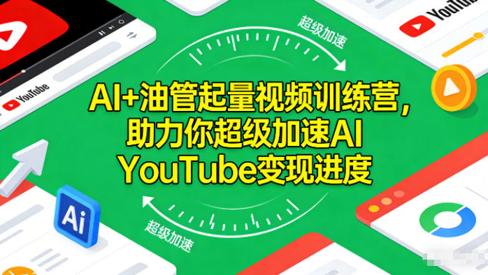 AI+油管起量视频训练营：13天开通YPP，从0起号高效加速YouTube变现至月入6000美元方法