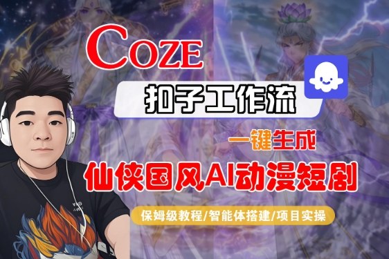 Coze扣子工作流教程：一键生成仙侠国风AI动漫短剧视频（保姆级教学）