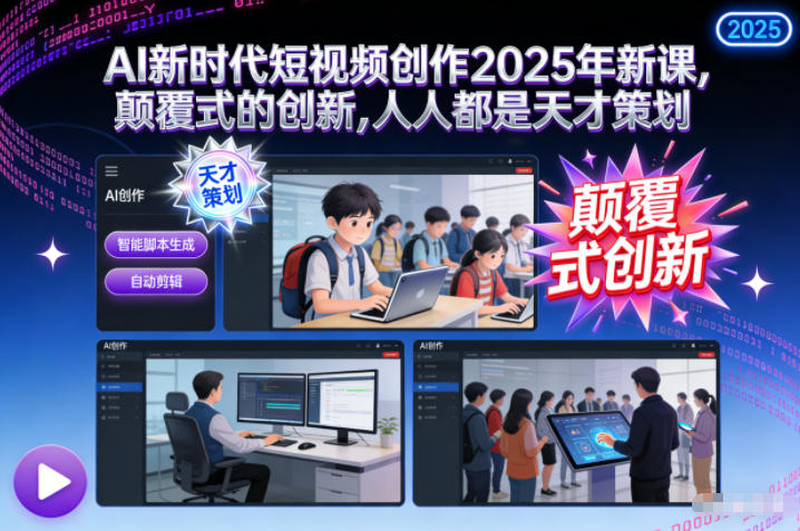 AI新时代短视频创作2025新课：颠覆式创新，人人都是天才策划