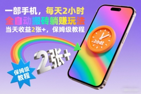 手机搬砖每天2小时：全自动躺赚，当天收益200+保姆级教程【揭秘】