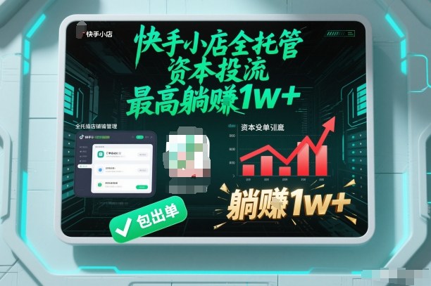 快手小店全托管资本投流教程：包出单躺赚1w+，0粉丝可做