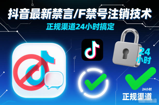 2026年抖音最新禁言/F禁号注销技术：正规渠道24小时搞定（永久封号亲测有效，安全可靠一键解决）！