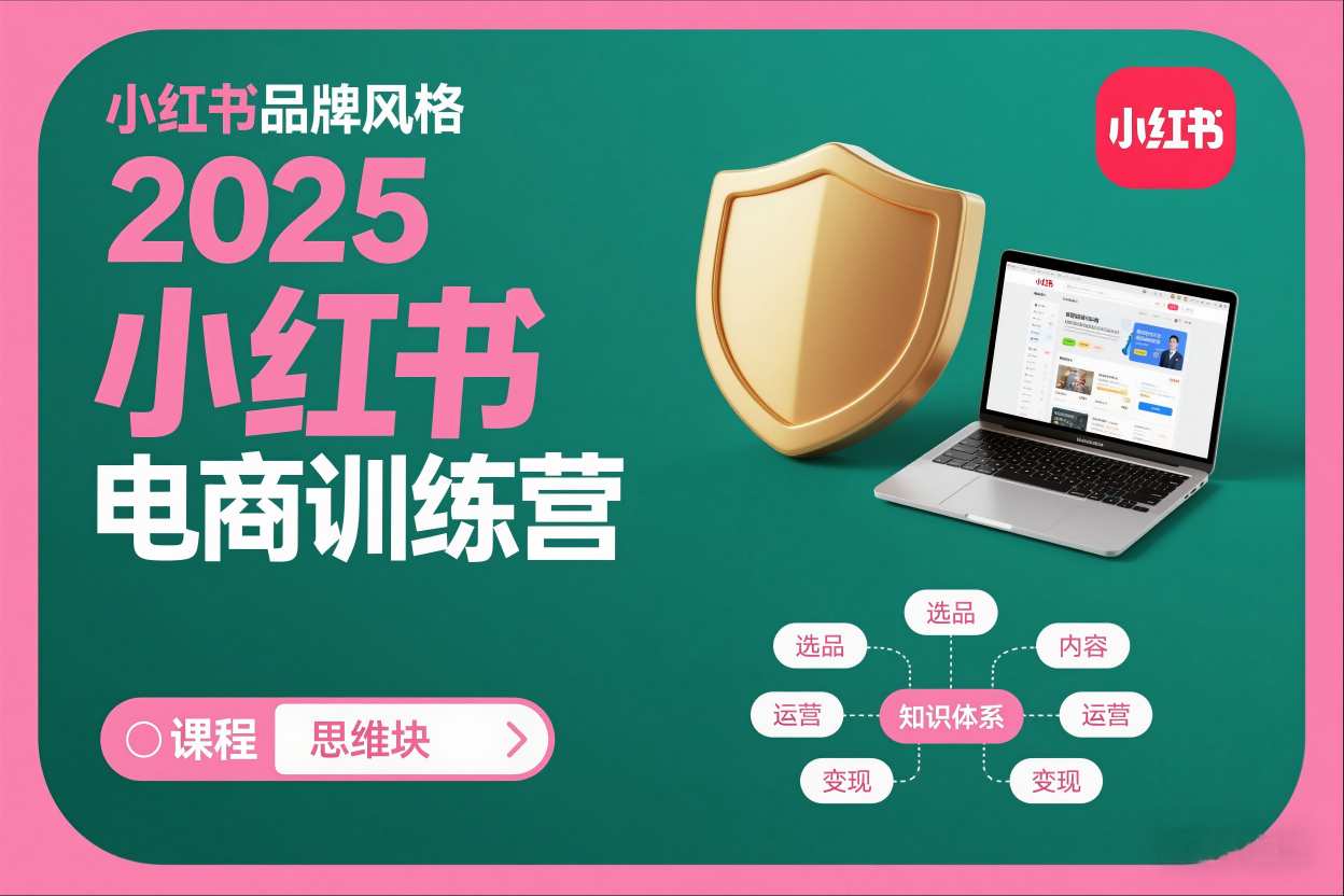 2025小红书电商训练营：全面无死角知识点，新手开店爆单教程