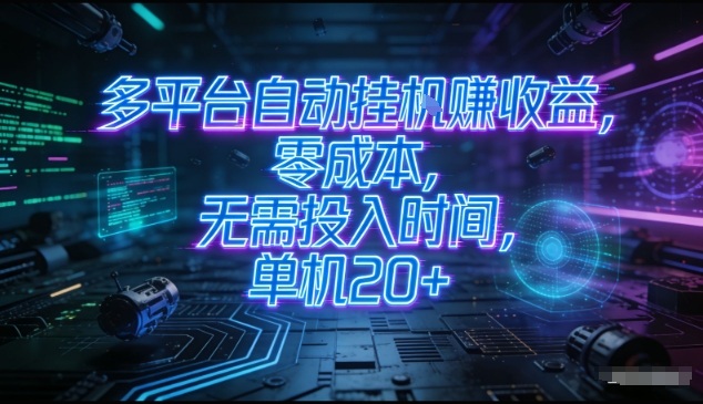 多平台自动挂机赚钱教程，零成本单机日赚20+，矩阵月入过万