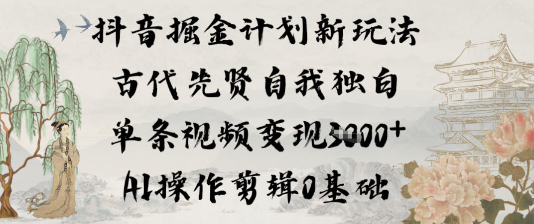 古代先贤独白AI剪辑教程：抖音0基础单条视频变现1k+