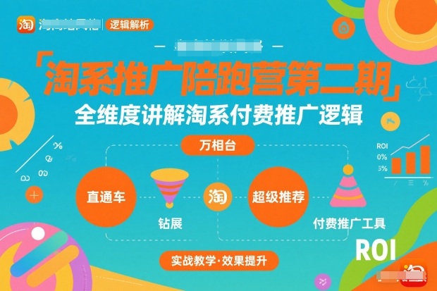 淘系付费推广陪跑营第二期：全维度逻辑与店铺诊断选款实操指南