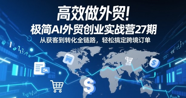 AI外贸从获客到转化全链路实战教程，极简操作轻松搞定跨境订单